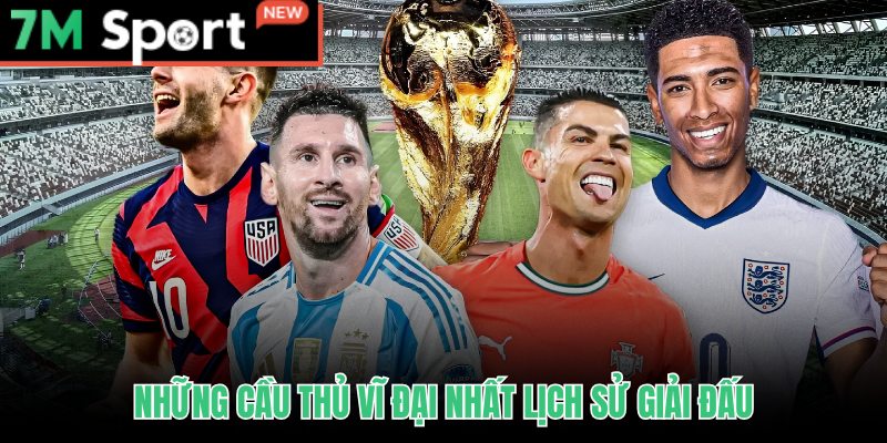 Cầu thủ nổi bật World Cup qua các thời kỳ và dấu ấn lịch sử