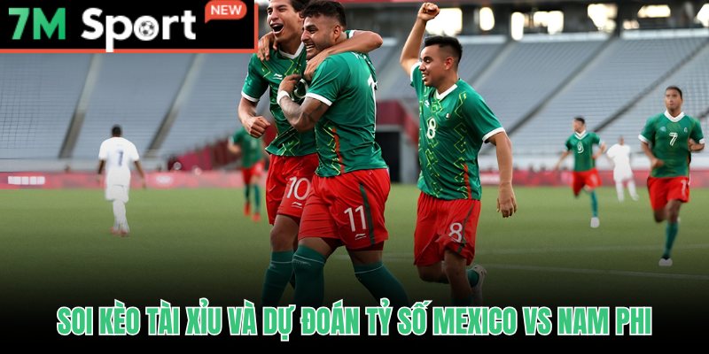 Soi kèo Mexico vs Nam Phi hướng Xỉu 2.5 và dự đoán tỷ số 1-0